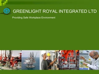 GREENLIGHT ROYAL INTEGRATED LTD
Providing Safe Workplace Environment
 