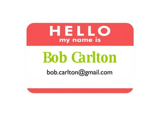 Bob Carlton [email_address] 