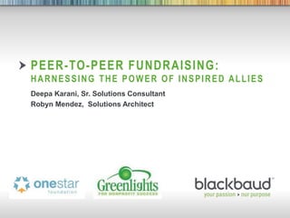 PEER-TO-PEER FUNDRAISING:
        HARNESSING THE POWER OF INSPIRED ALLIES
        Deepa Karani, Sr. Solutions Consultant
        Robyn Mendez, Solutions Architect




9/21/2012   Footer                     1
 