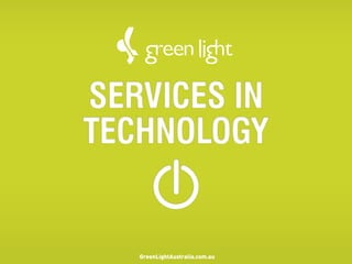 SERVICES IN
TECHNOLOGY


   GreenLightAustralia.com.au
 