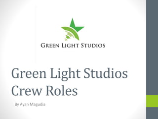 Green Light Studios
Crew Roles
By Ayan Magudia
 