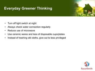 Everyday Greener Thinking
• Turn off light switch at night
• Always check water connection regularly
• Reduce use of micro...