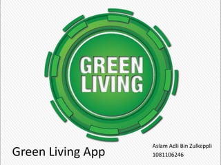 Aslam Adli Bin Zulkeppli
Green Living App   1081106246
 
