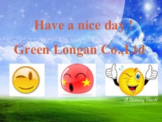 Have a nice day !
Green Longan Co.,Ltd
 