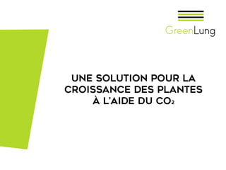 Une solution pour la
croissance des plantes
à l’aide du CO2
 