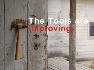 The Tools are  Improving 