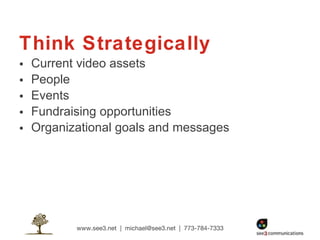 Think Strategically  Current video assets People Events Fundraising opportunities Organizational goals and messages 