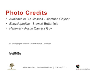 Photo Credits Audience in 3D Glasses  - Diamond Geyser Encyclopedias  - Stewart Butterfield Hammer  - Austin Camera Guy All photographs licensed under Creative Commons 