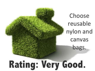 Rating: Very
Choose
reusable
nylon and
canvas
bags.
 