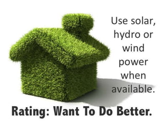 Rating: Want To Do
Use solar,
hydro or
wind
power
when
available.
 