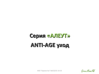 СерияСерия «АЛЕУТ»«АЛЕУТ»
ANTI-AGEANTI-AGE уходуход
ООО "Евровосток" 8(423)231-16-33
 