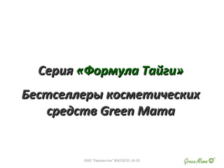 СерияСерия «Формула Тайги»«Формула Тайги»
Бестселлеры косметическихБестселлеры косметических
средствсредств Green MamaGreen Mama
ООО "Евровосток" 8(423)231-16-33
 