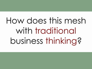How does this mesh with  traditional  business  thinking ? 