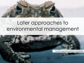 Later approaches to environmental management Cane toad introduction in Australia 
