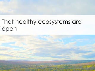 That healthy ecosystems are open 