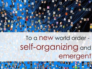 To a  new  world order -  self-organizing  and  emergent 
