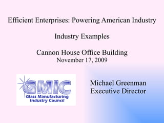 Michael Greenman Executive Director Efficient Enterprises: Powering American Industry Industry Examples Cannon House Office Building November 17, 2009 
