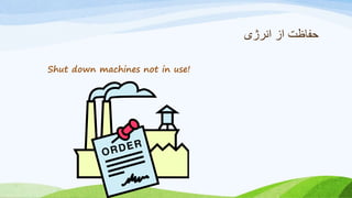 ‫انرژی‬ ‫از‬ ‫حفاظت‬
Shut down machines not in use!
 