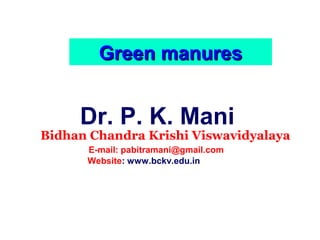 Green manures

Dr. P. K. Mani

Bidhan Chandra Krishi Viswavidyalaya
E-mail: pabitramani@gmail.com
Website: www.bckv.edu.in

 