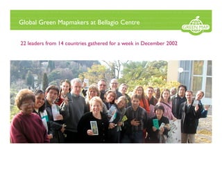 Global Green Mapmakers at Bellagio Centre
22 leaders from 14 countries gathered for a week in December 2002
 