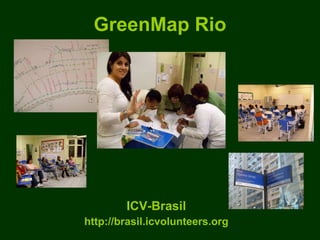 GreenMap Rio ICV-Brasil http://brasil.icvolunteers.org 