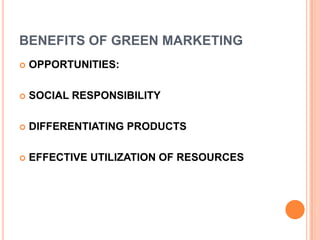 BENEFITS OF GREEN MARKETINGOPPORTUNITIES:SOCIAL RESPONSIBILITYDIFFERENTIATING PRODUCTSEFFECTIVE UTILIZATION OF RESOURCES