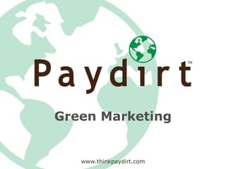 Green Marketing


   www.thinkpaydirt.com
 