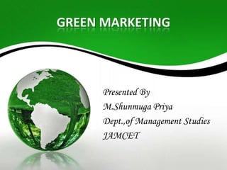 GREEN MARKETING
Presented By
M.Shunmuga Priya
Dept.,of Management Studies
JAMCET
 