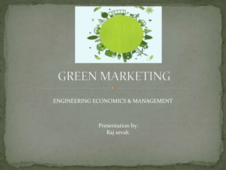 Presentation by:
Raj sevak
ENGINEERING ECONOMICS & MANAGEMENT
 