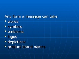 Any form a message can take
Any form a message can take

words
words

symbols
symbols

emblems
emblems

logos
logos

depictions
depictions

product brand names
product brand names
 