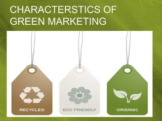 CHARACTERSTICS OF
GREEN MARKETING
 