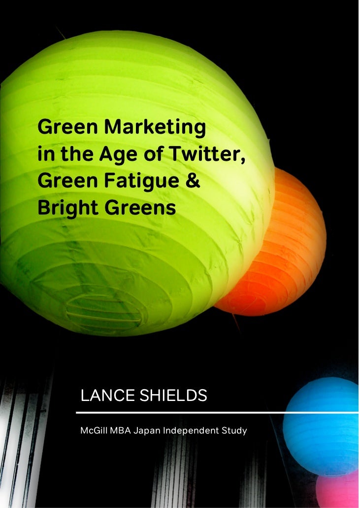 Green Marketing
in the Age of Twitter,
Green Fatigue &
Bright Greens

McGill MBA Japan Independent Study




        LANCE...