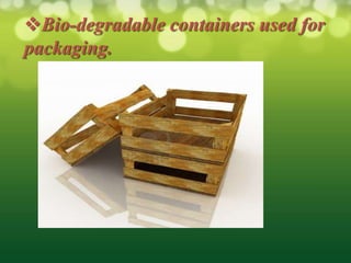 Bio-degradable containers used for
packaging.
 