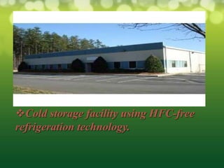 Cold storage facility using HFC-free
refrigeration technology.
 