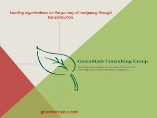 Leading organizations on the journey of navigating through
transformation.
greenmarkgroup.com
 