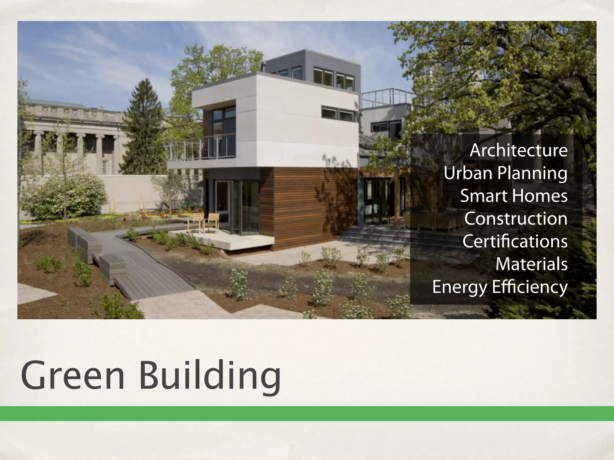 Architecture
                  Urban Planning
                    Smart Homes
                    Construction
                    Certi cations
                        Materials
                 Energy Eﬃciency




Green Building
 