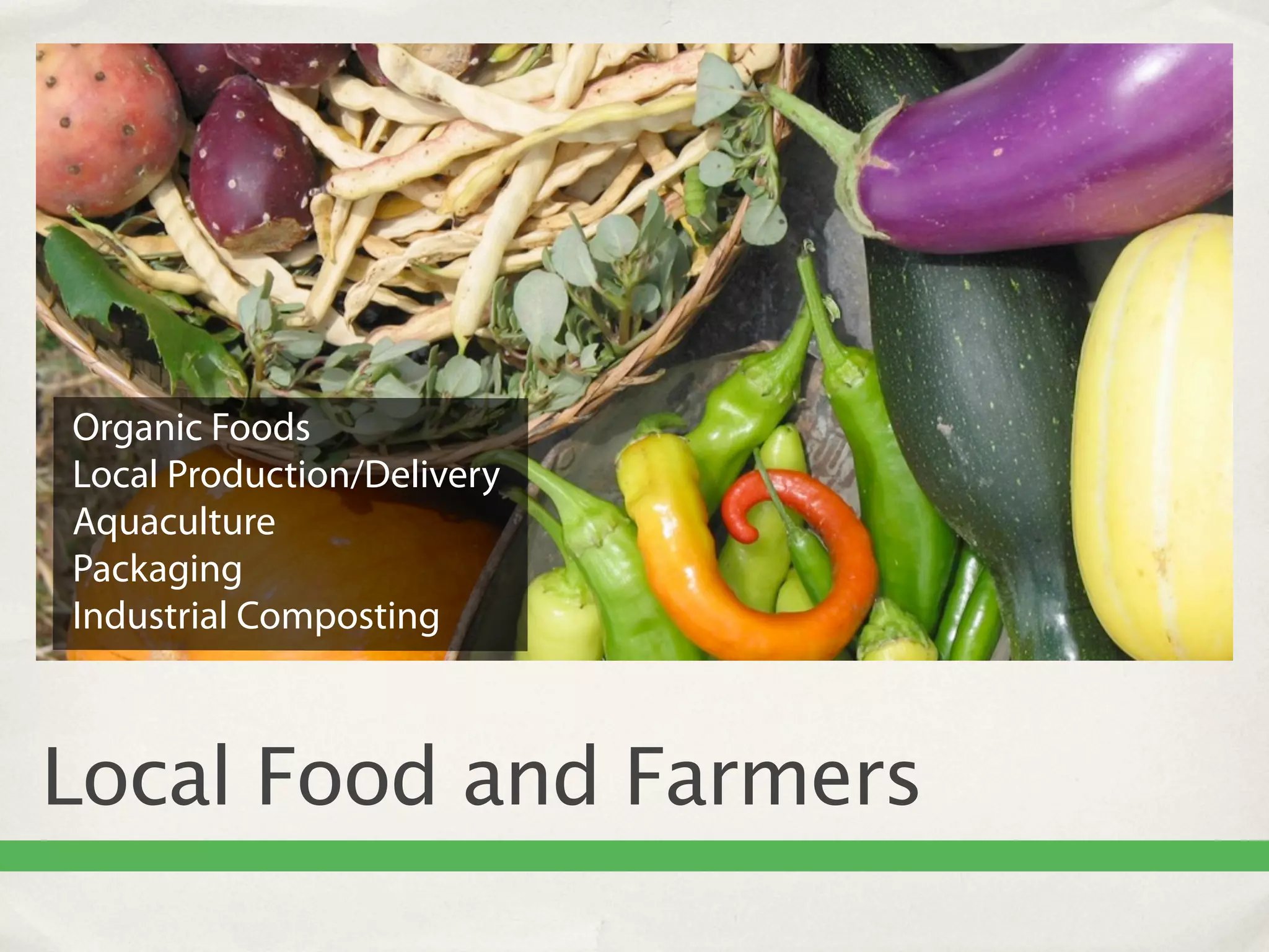 Organic Foods
Local Production/Delivery
Aquaculture
Packaging
Industrial Composting



Local Food and Farmers
 