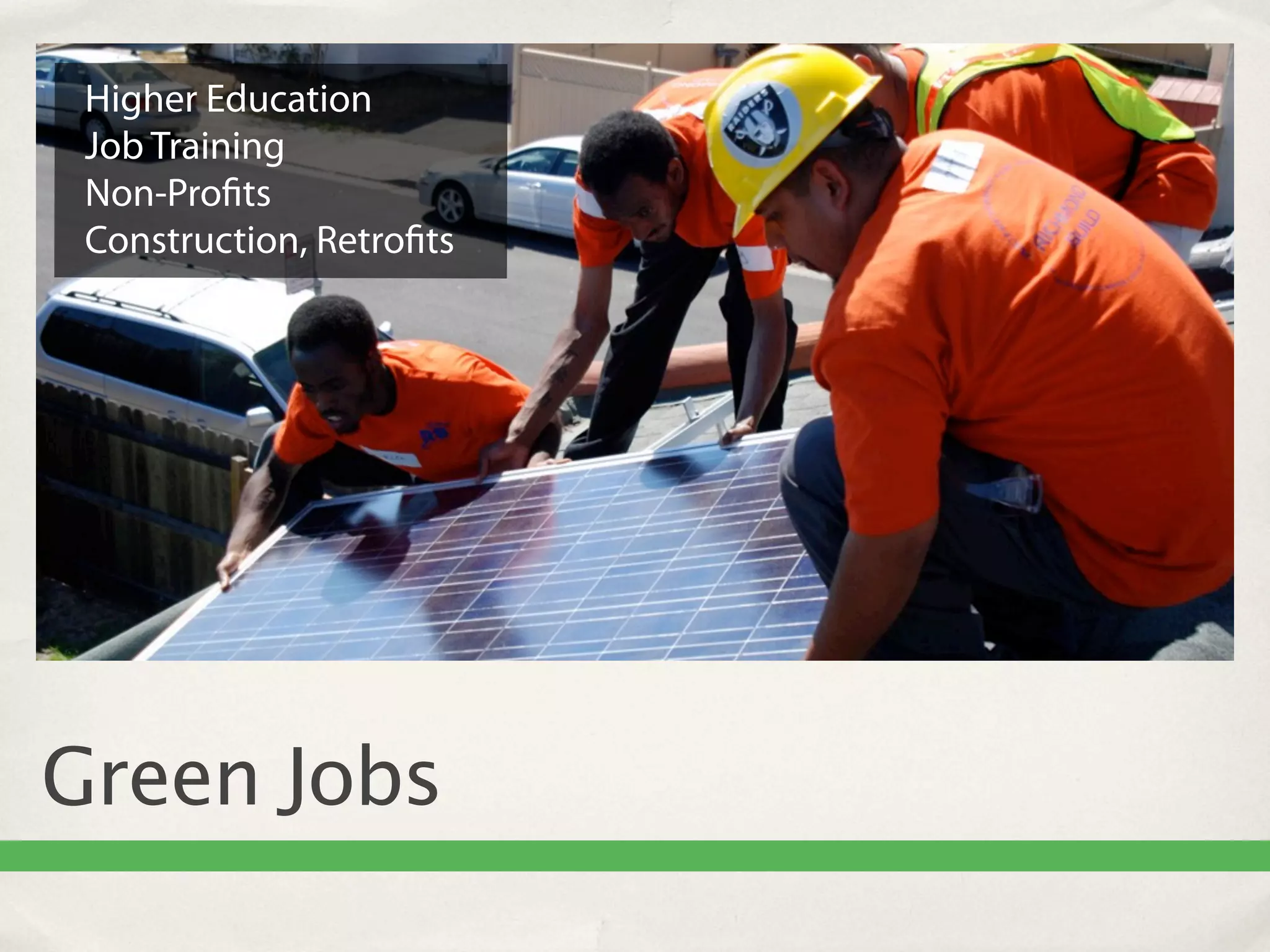 Higher Education
 Job Training
 Non-Pro ts
 Construction, Retro ts




Green Jobs
 