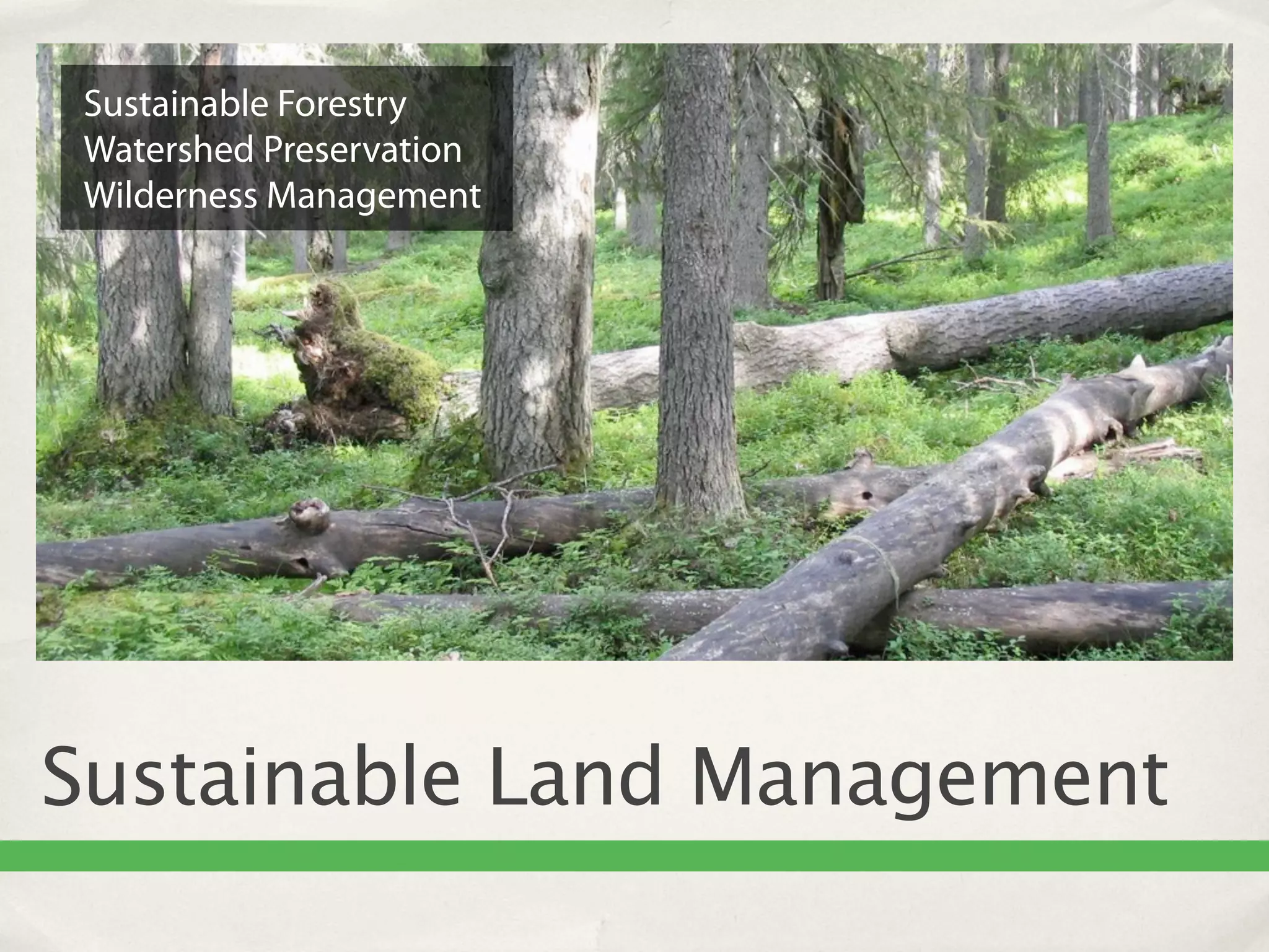 Sustainable Forestry
 Watershed Preservation
 Wilderness Management




Sustainable Land Management
 