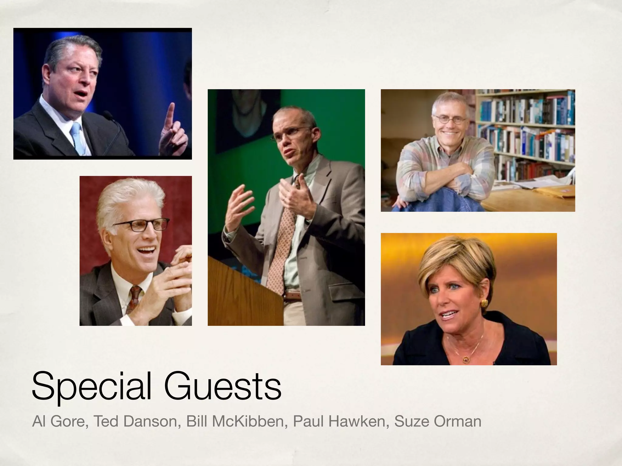 Special Guests
Al Gore, Ted Danson, Bill McKibben, Paul Hawken, Suze Orman
 