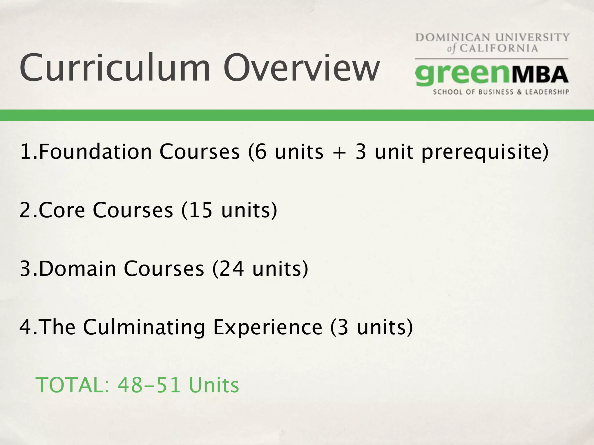 Curriculum Overview

1.Foundation Courses (6 units + 3 unit prerequisite)

2.Core Courses (15 units)

3.Domain Courses (24 units)

4.The Culminating Experience (3 units)

 TOTAL: 48-51 Units
 