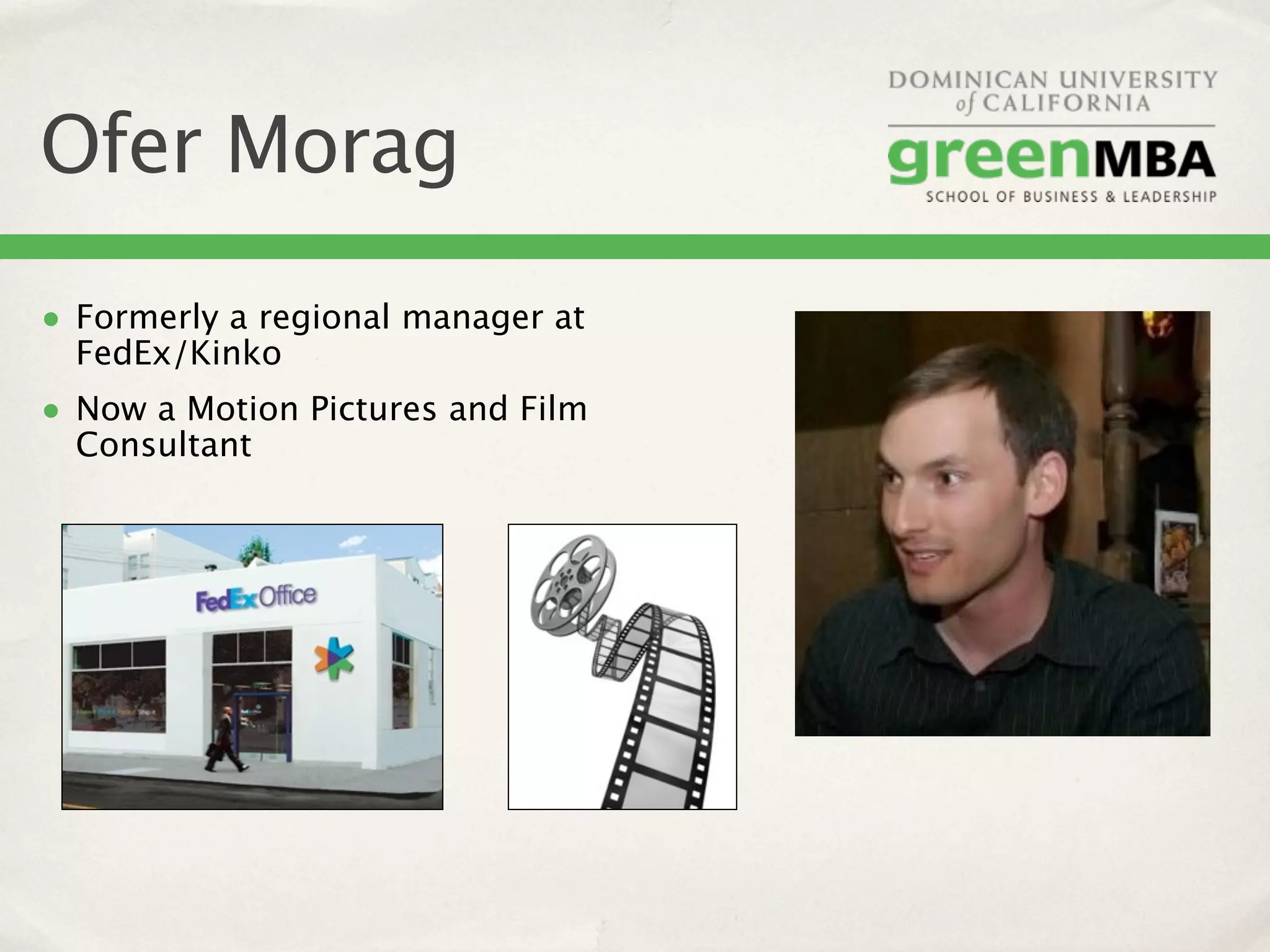 Ofer Morag
• Formerly a regional manager at
  FedEx/Kinko
• Now a Motion Pictures and Film
  Consultant
 