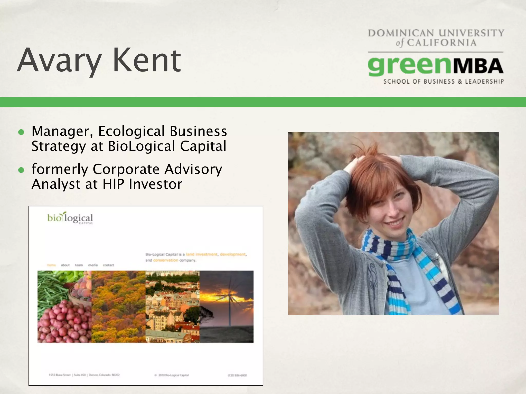 Avary Kent
• Manager, Ecological Business
  Strategy at BioLogical Capital
• formerly Corporate Advisory
  Analyst at HIP Investor
 