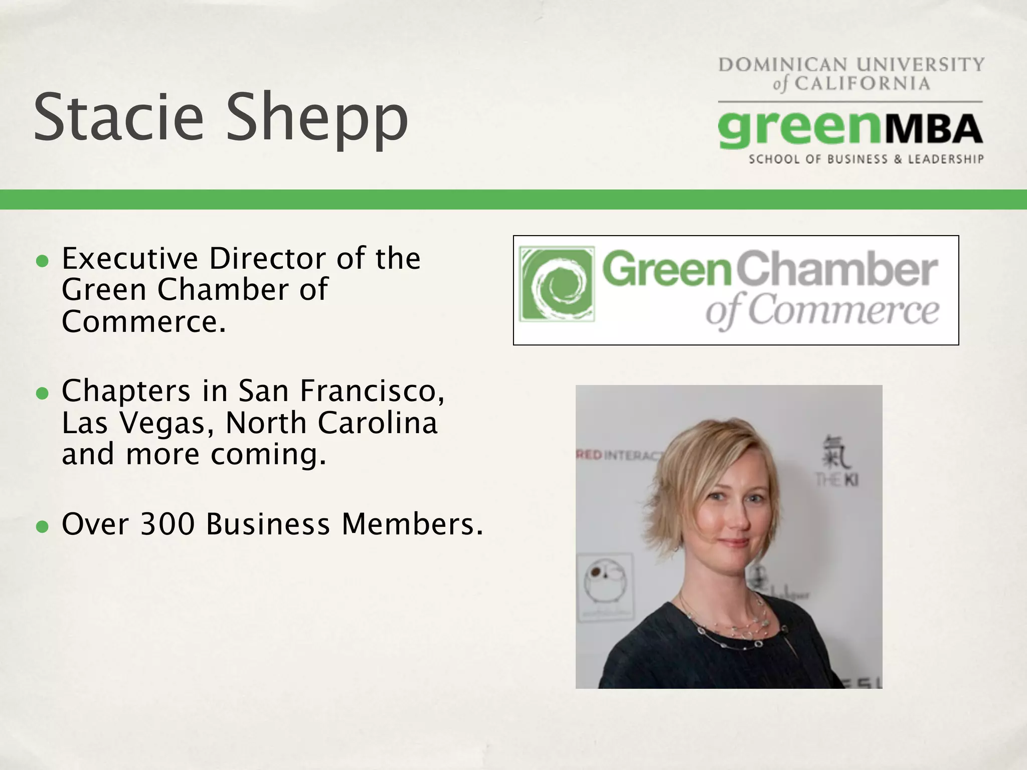 Stacie Shepp

• Executive Director of the
  Green Chamber of
  Commerce.

• Chapters in San Francisco,
  Las Vegas, North Carolina
  and more coming.

• Over 300 Business Members.
 