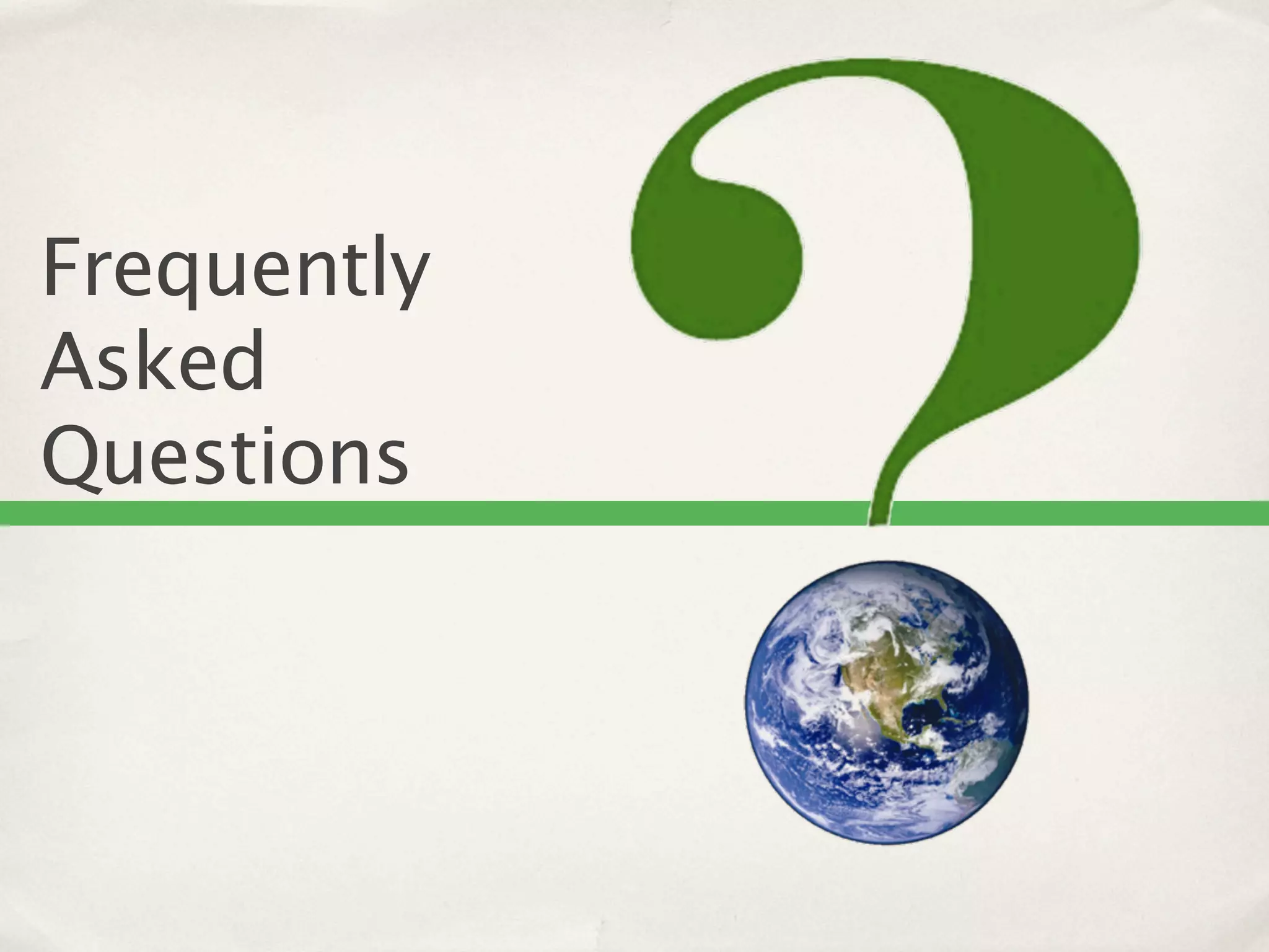 Frequently
Asked
Questions
 