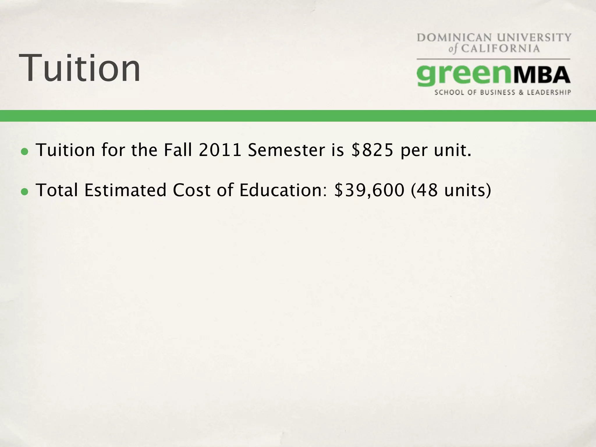 Tuition

• Tuition for the Fall 2011 Semester is $825 per unit.
• Total Estimated Cost of Education: $39,600 (48 units)
 