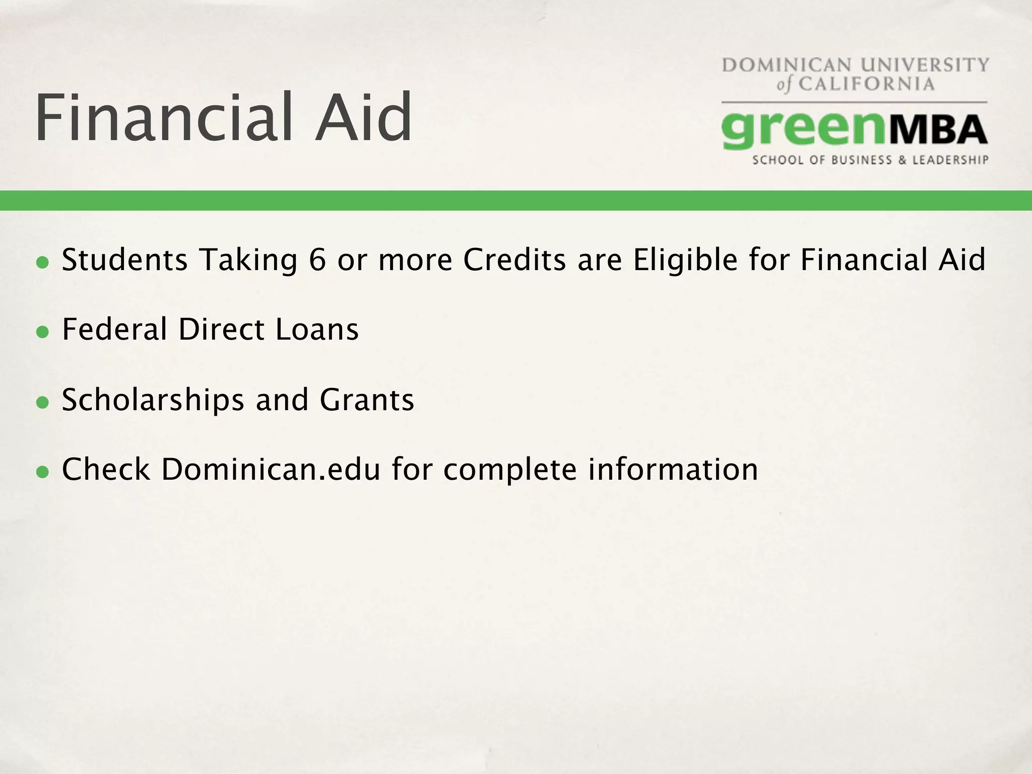 Financial Aid

• Students Taking 6 or more Credits are Eligible for Financial Aid
• Federal Direct Loans
• Scholarships and Grants
• Check Dominican.edu for complete information
 