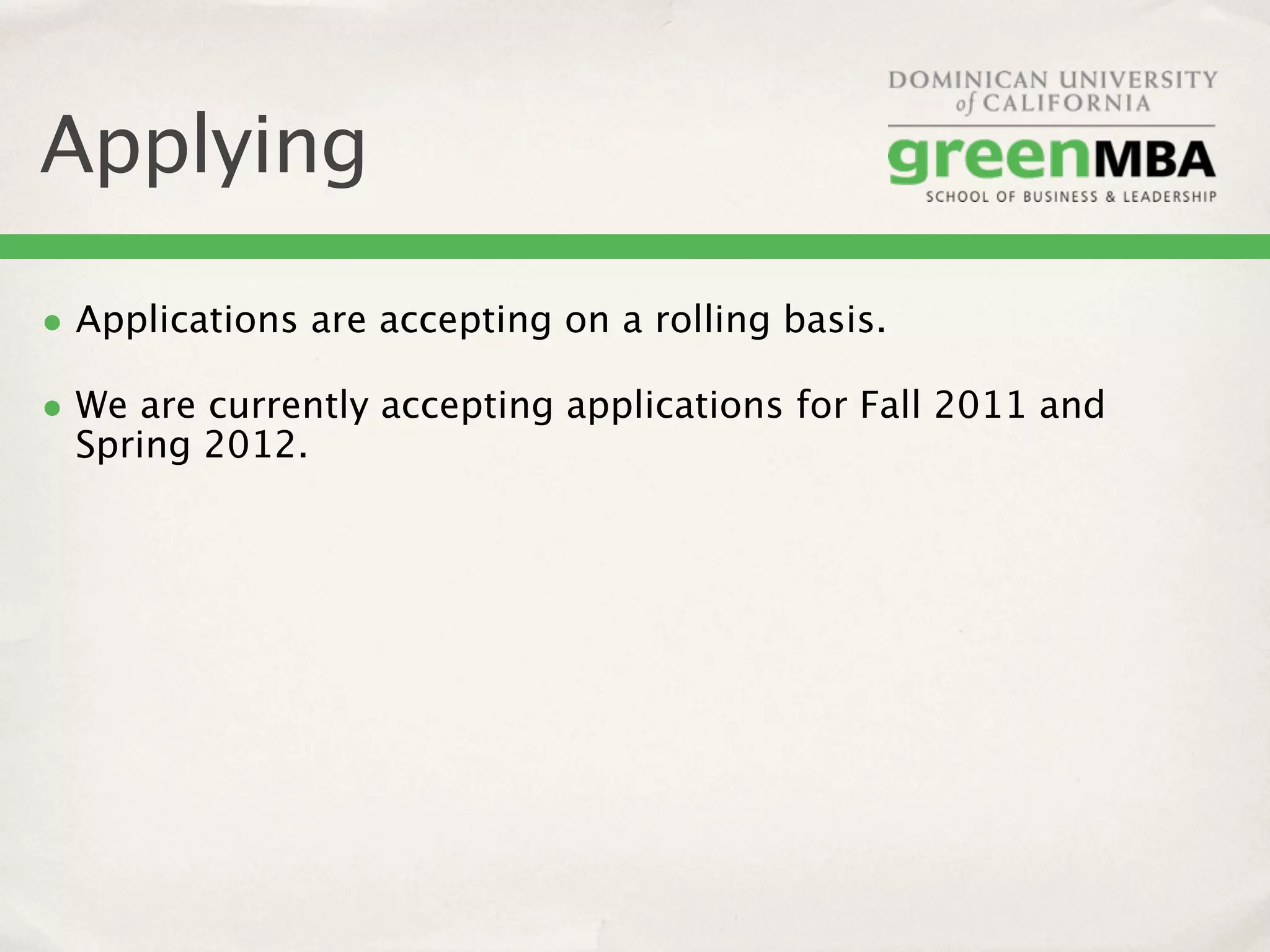 Applying

• Applications are accepting on a rolling basis.
• We are currently accepting applications for Fall 2011 and
  Spring 2012.
 