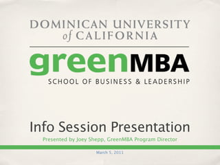 Info Session Presentation
  Presented by Joey Shepp, GreenMBA Program Director

                     March 5, 2011
 