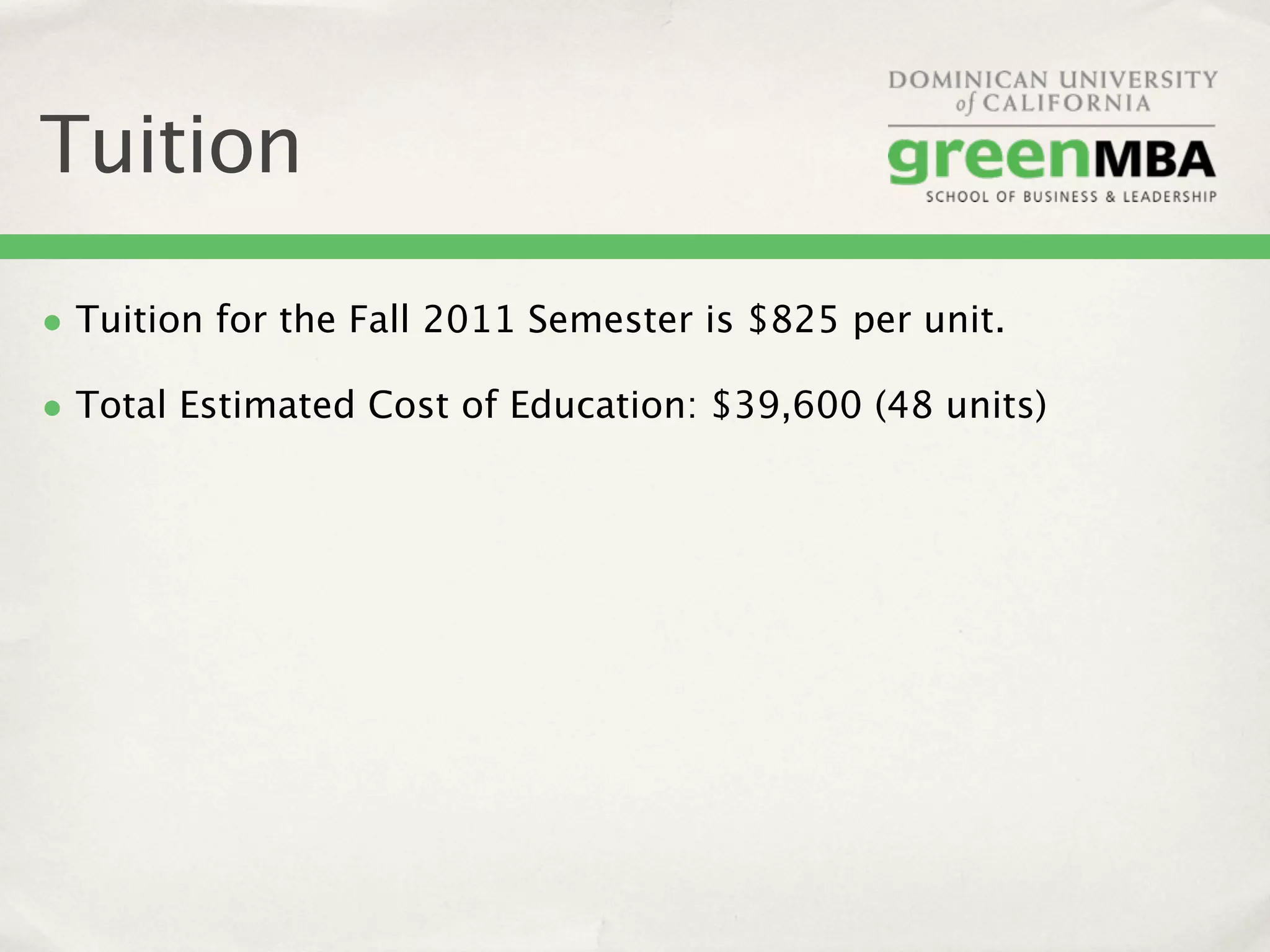 Tuition

• Tuition for the Fall 2011 Semester is $825 per unit.
• Total Estimated Cost of Education: $39,600 (48 units)
 